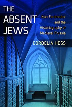 portada The Absent Jews: Kurt Forstreuter and the Historiography of Medieval Prussia