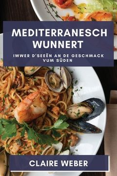 portada Mediterranesch Wunnert: Iwwer d'Seeën an de Geschmack vum Süden (in Luxemburgués)