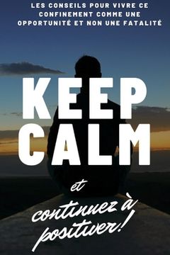 portada Keep calm et continuez à positiver !: conseils pour vivre ce confinement comme une opportunité et non une fatalité (en Francés)