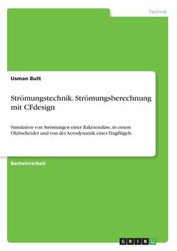 portada Strömungstechnik. Strömungsberechnung mit CFdesign: Simulation von Strömungen einer Raketendüse, in einem Ölabscheider und von der Aerodynamik eines T (en Alemán)