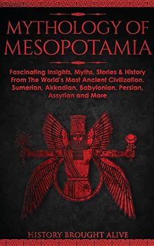 portada Mythology of Mesopotamia: Fascinating Insights, Myths, Stories & History From the World's Most Ancient Civilization. Sumerian, Akkadian, Babylonian, Persian, Assyrian and More (en Inglés)
