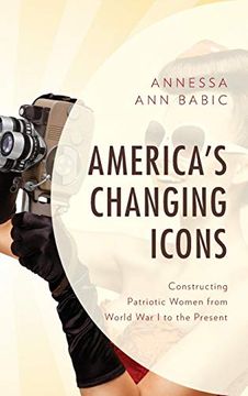 portada America's Changing Icons: Constructing Patriotic Women From World war i to the Present 