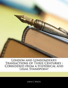 portada london and londonderry: transactions of three centuries: considered from a historical and legal standpoint