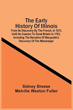 portada The Early History of Illinois: From its Discovery by the French, in 1673, Until its Cession to Great Britain in 1763, Including the Narrative of Marquette'S Discovery of the Mississippi (in English)