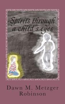 portada Spirits through a child's eyes: A true story of one woman's struggle to empower her grandson with his ability of seeing and interacting with spirits (en Inglés)