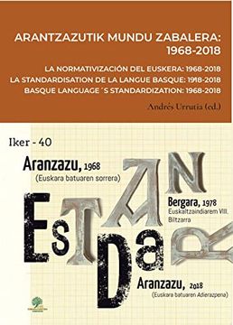 portada Arantzazutik Mundu Zabalera: 1968-2018 = la Normativización del Euskera: 1968-2018 = la Standardisation de la Langue Basque: 1968-2018 = Basque Language´S Standardization: 1968-2018