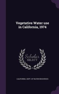 portada Vegetative Water use in California, 1974 (in English)
