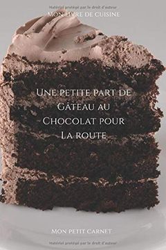 portada Une Petite Part de Gâteau au Chocolat Pour la Route: Carnet de Note « mon Petit Carnet » | Carnet de Recette de Cuisine | Livre de Recueil Pour. 6x9 po | 15,24 cm x 22,86 cm | Made in France (en Francés)