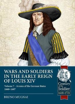 portada Wars and Soldiers in the Early Reign of Louis Xiv: Volume 7 - German Armies, 1660-1687 (Century of the Soldier) (en Inglés)