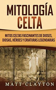 portada Mitología Celta: Mitos Celtas Fascinantes de Dioses, Diosas, Héroes y Criaturas Legendarias (in Spanish)