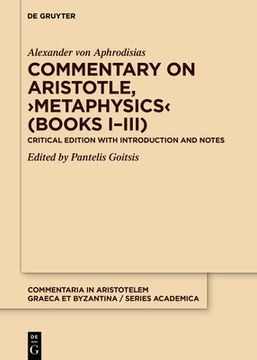 portada Commentary on Aristotle, ›Metaphysics‹ (Books I–Iii): Critical Edition With Introduction and Notes: 3 (Commentaria in Aristotelem Graeca et Byzantina – Series Academica, 3 