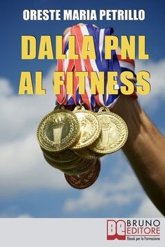 portada Dalla PNL al Fitness: Come Raggiungere l'Eccellenza nello Sport e nella Vita grazie all'Aiuto della PNL (en Italiano)