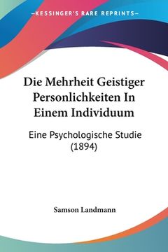 portada Die Mehrheit Geistiger Personlichkeiten In Einem Individuum: Eine Psychologische Studie (1894) (en Alemán)