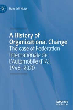portada A History of Organizational Change: The Case of Fédération Internationale de l'Automobile (Fia), 1946-2020 (en Inglés)