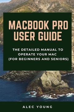 portada MacBook Pro User Guide: The Detailed Manual to Operate Your Mac (For Beginners and Seniors) (en Inglés)