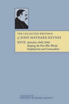 portada The Collected Writings of John Maynard Keynes 30 Volume Paperback Set: The Collected Writings of John Maynard Keynes: Volume 27, Activities 1940-1946: World: Employment and Commodities, Paperback (en Inglés)