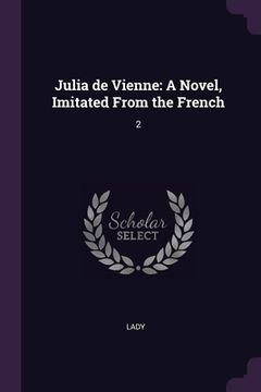 portada Julia de Vienne: A Novel, Imitated From the French: 2 (en Inglés)