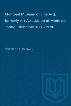 portada Montreal Museum of Fine Arts, Formerly Art Association of Montreal: Spring Exhibitions 1880-1970 (en Inglés)