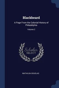 portada Blackbeard: A Page From the Colonial History of Philadelphia; Volume 2 (en Inglés)