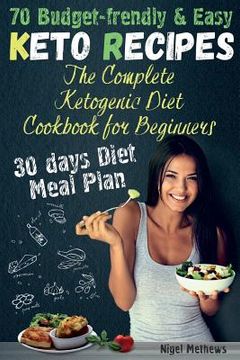 portada The Complete Ketogenic Diet Cookbook for Beginners: 70 Budget-Friendly Keto Recipes. 30-days Diet Meal plan (en Inglés)