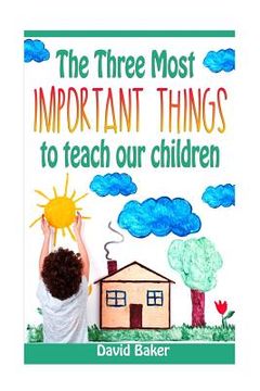 portada The Three Most Important Things to Teach Our Children