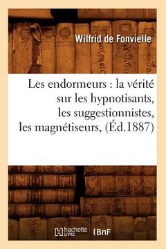 portada Les Endormeurs: La Vérité Sur Les Hypnotisants, Les Suggestionnistes, Les Magnétiseurs, (Éd.1887) (in French)