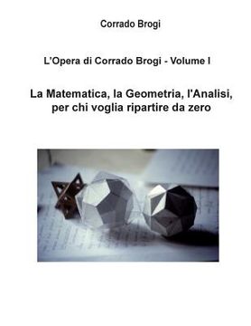 portada L'Opera di Corrado Brogi - Volume I: La Matematica, la Geometria, l'Analisi per chi voglia ripartire da zero (in Italian)