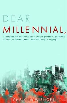 portada Dear Millennial,: A Compass To Defining Your Unique Purpose, Pursuing A Life Of Fulfillment, And Building A Legacy (en Inglés)