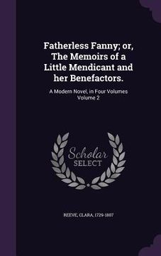 portada Fatherless Fanny; or, The Memoirs of a Little Mendicant and her Benefactors.: A Modern Novel, in Four Volumes Volume 2 (en Inglés)