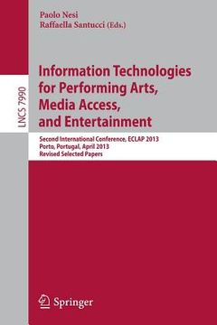 portada Information Technologies for Performing Arts, Media Access, and Entertainment: Second International Conference, Eclap 2013, Porto, Portugal, April. 7990 (Lecture Notes in Computer Science) (en Inglés)