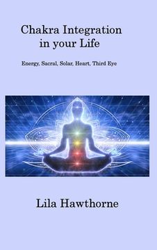 portada Chakra Integration in your Life: Energy, Sacral, Solar, Heart, Third Eye (en Inglés)