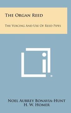 portada The Organ Reed: The Voicing And Use Of Reed Pipes (en Inglés)