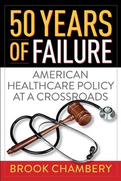 portada 50 Years of Failure: American Healthcare Policy at a Crossroads (en Inglés)