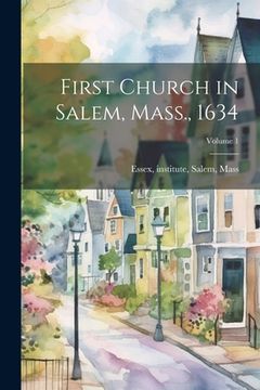 portada First Church in Salem, Mass., 1634; Volume 1 (en Inglés)