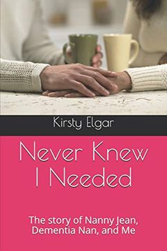 portada Never Knew i Needed: The Story of Nanny Jean, Dementia Nan, and me (en Inglés)