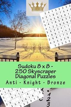 portada Sudoku 8 x 8 - 250 Skyscraper Diagonal Puzzles - Anti - Knight - Bronze: The book will help you relax (en Inglés)