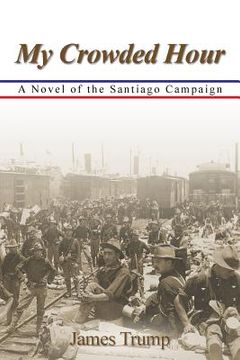 portada My Crowded Hour: A Novel of the Santiago Campaign (in English)