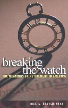 portada breaking the watch: the meanings of retirement in america (en Inglés)
