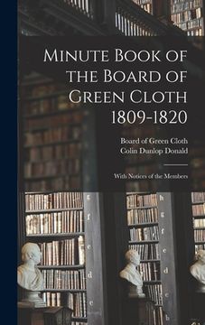 portada Minute Book of the Board of Green Cloth 1809-1820: With Notices of the Members (en Inglés)