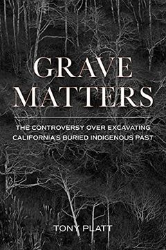 portada Grave Matters: The Controversy Over Excavating California's Buried Indigenous Past (en Inglés)