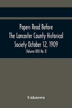 portada Papers Read Before The Lancaster County Historical Society October 12, 1909; History Herself, As Seen In Her Own Workshop; (Volume Xiii) No. 8 (en Inglés)