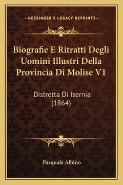 portada Biografie E Ritratti Degli Uomini Illustri Della Provincia Di Molise V1: Distretta Di Isernia (1864) (en Italiano)