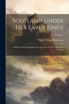 portada Scotland Under Her Early Kings: A History Of The Kingdom To The Close Of The Thirteenth Century; Volume 2 (en Inglés)