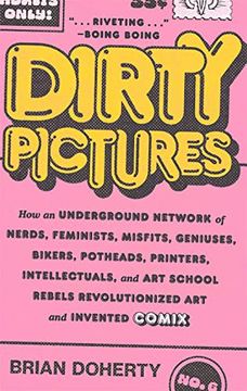 portada Dirty Pictures: How an Underground Network of Nerds, Feminists, Misfits, Geniuses, Bikers, Potheads, Printers, Intellectuals, and art School Rebels Revolutionized art and Invented Comix (en Inglés)