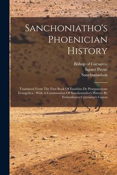 portada Sanchoniatho's Phoenician History: Translated From The First Book Of Eusebius De Praeparatione Evangelica: With A Continuation Of Sanchoniatho's Histo