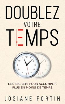 portada Doublez votre temps: Les secrets pour accomplir plus en moins de temps (in French)