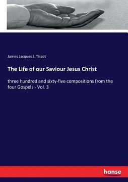 portada The Life of our Saviour Jesus Christ: three hundred and sixty-five compositions from the four Gospels - Vol. 3 (in English)