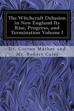 portada The Witchcraft Delusion in New England Its Rise, Progress, and Termination Volume I (en Inglés)