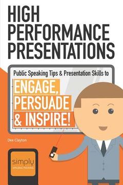 portada High Performance Presentations: Public Speaking Tips & Presentation Skills to Engage, Persuade and Inspire! (in English)