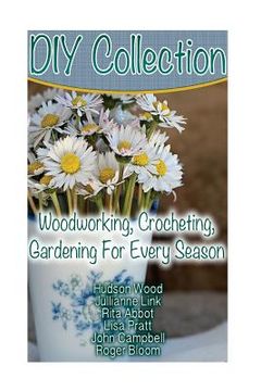 portada DIY Collection: Woodworking, Crocheting, Gardening For Every Season: (Wood Pallet Projects, DIY Ideas, Spice Gardening DIY Shed Plans) (en Inglés)